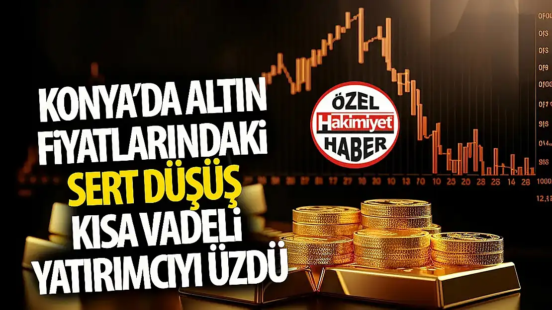 Konya'da Altın Fiyatlarında Sert Düşüş!
