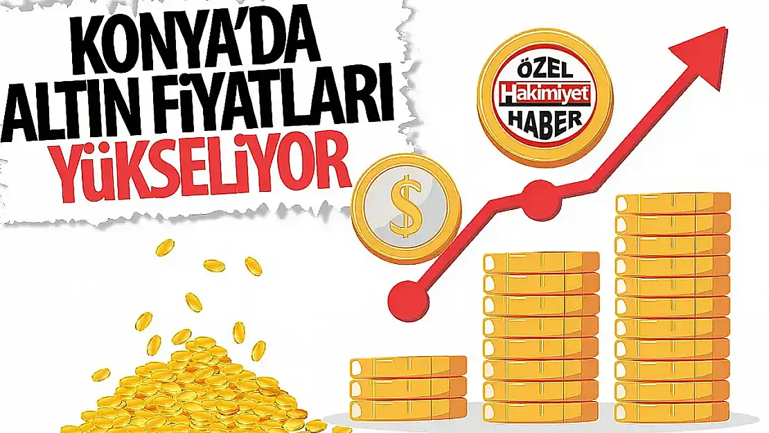 Konya'da Altın Fiyatlarında Yükseliş Sürüyor