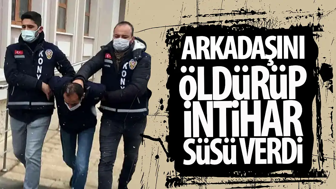 Konya'da arkadaşını öldürüp intihar süsü veren sanık hakim karşısına çıktı