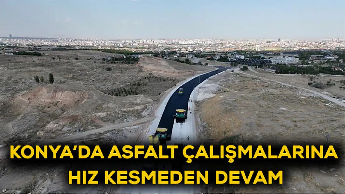 Konya'da asfalt çalışmalarına hız kesmeden devam