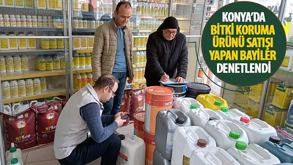 Konya'da bitki koruma ürünü satışı yapan bayiler denetlendi