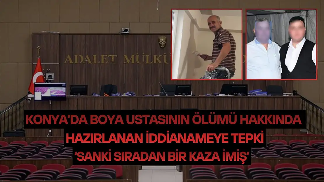 Konya'da boya ustasının ölümü hakkında hazırlanan iddianameye tepki: 'Sanki sıradan bir kaza imiş'