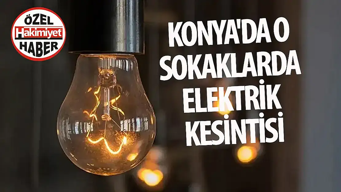 Konya'da bugün elektrik kesintisinin yaşanacağı adresler belli oldu!