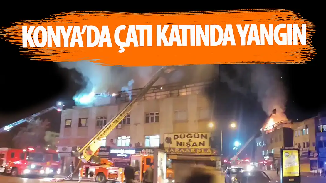 Konya'da çatı katında yangın çıktı!