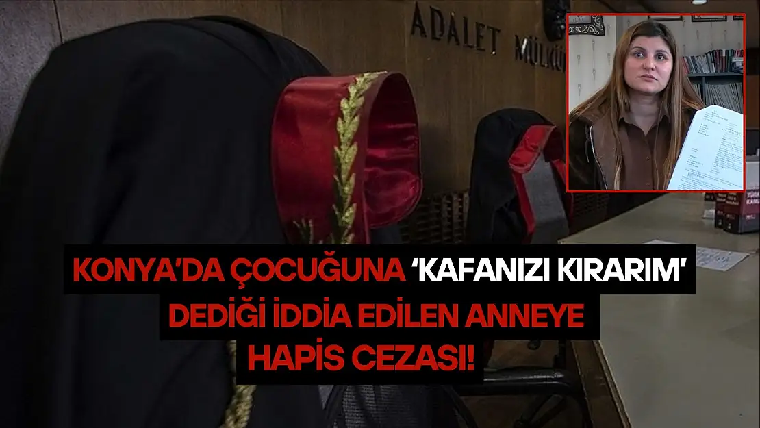 Konya'da çocuğuna 'kafanızı kırarım' dediği iddia edilen anneye hapis cezası!