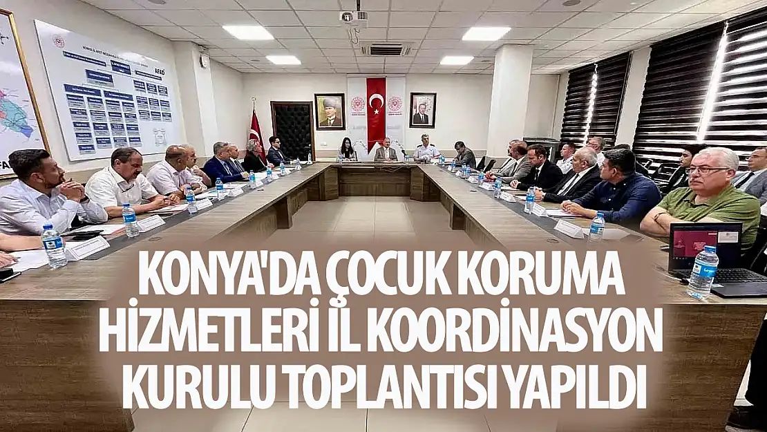 Konya'da Çocuk Koruma Hizmetleri İl Koordinasyon Kurulu Toplantısı yapıldı