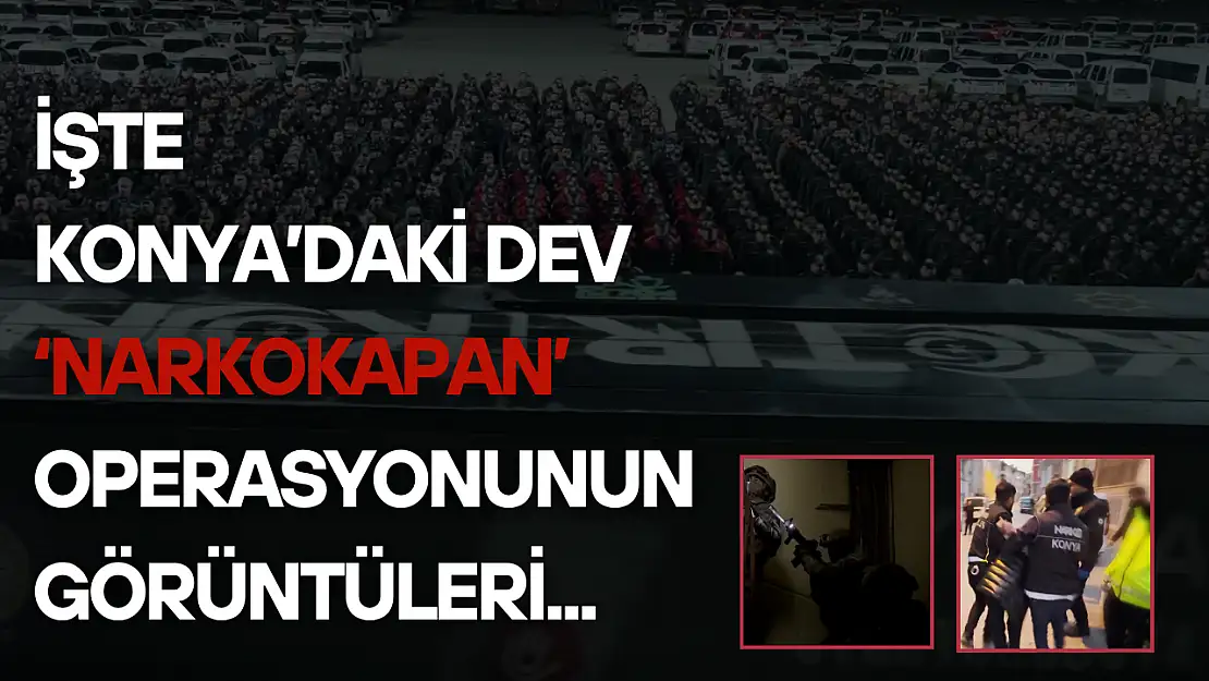 Konya'da dev 'Narkokapan' operasyonu düzenlendi: İşte operasyondan nefes kesen görüntüler…