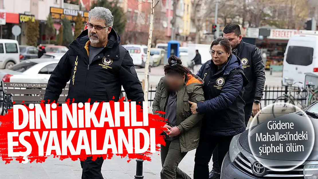 Konya'da dini nikahlı eşini bıçakla öldürdüğü iddia edilen kadına gözaltı