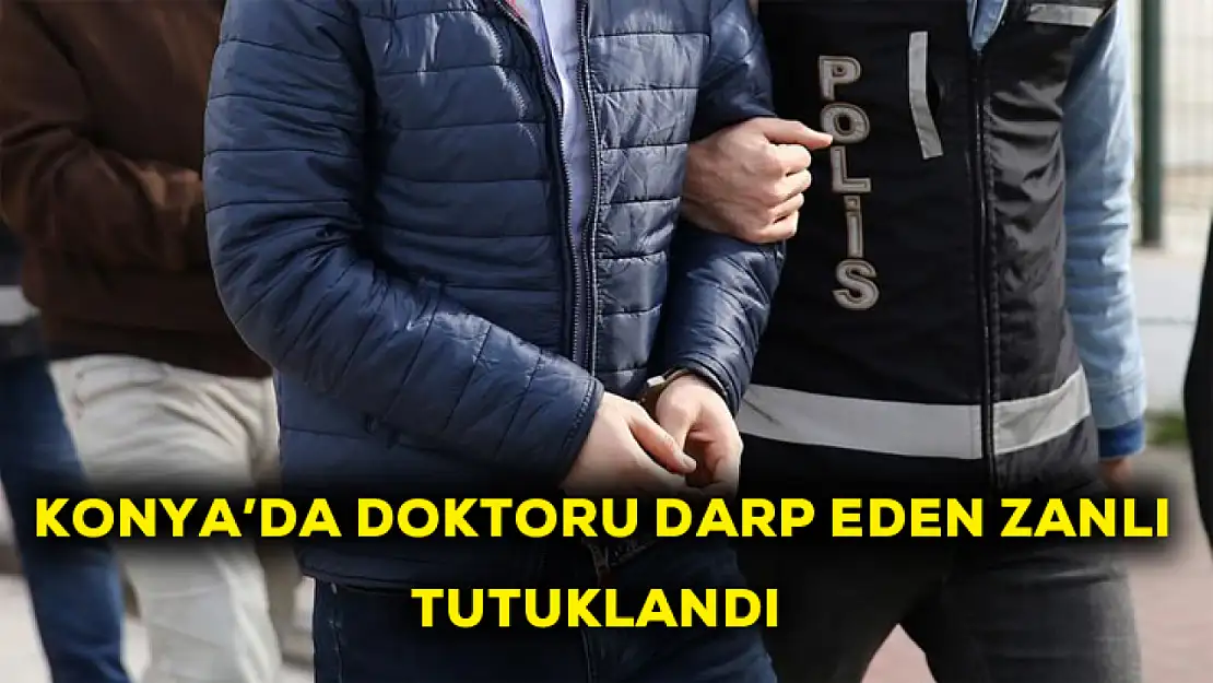 Konya'da doktoru darbeden zanlı tutuklandı