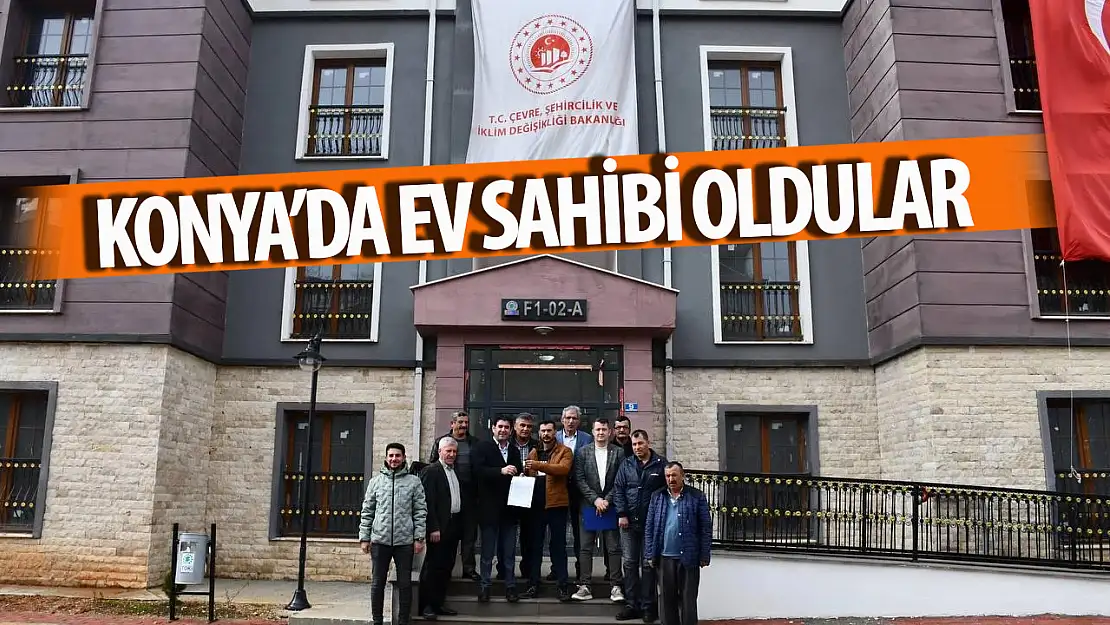 Konya'da ev sahibi oldular! Anahtarları teslim edildi!