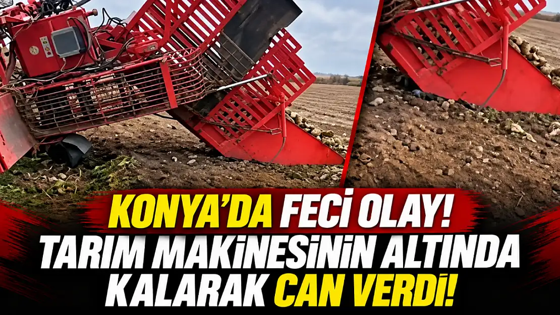 Konya'da feci olay! Tarım makinesinin altında kalarak can verdi!