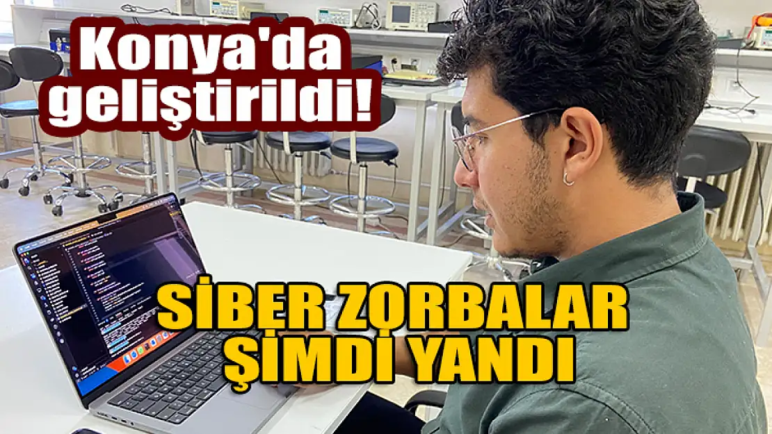 Konya'da geliştirildi! Siber zorbalar şimdi yandı