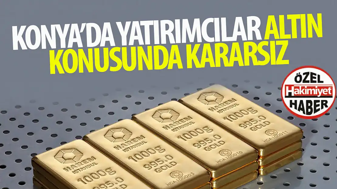 Konya'da Güncel Altın Fiyatları: Yatırımcılar Kararsız