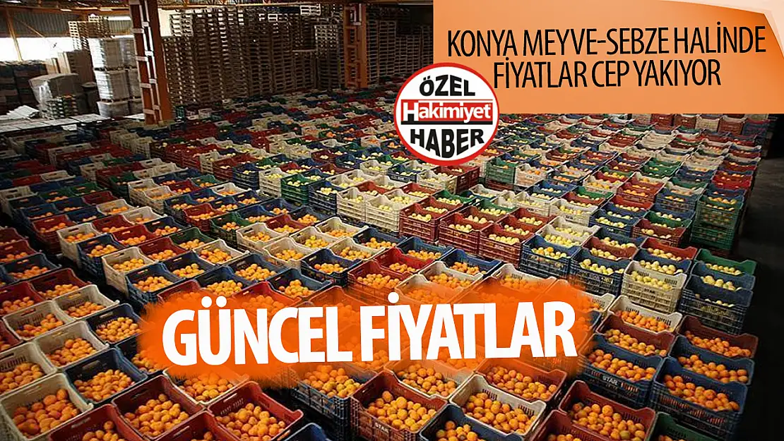 Konya'da Hal Fiyatları Açıklandı: Sebze ve Meyvede Son Durum