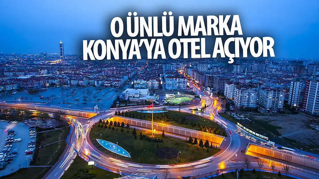 Konya'da heyecanlandıran gelişme! O otel grubu Konya'ya otel açacak!