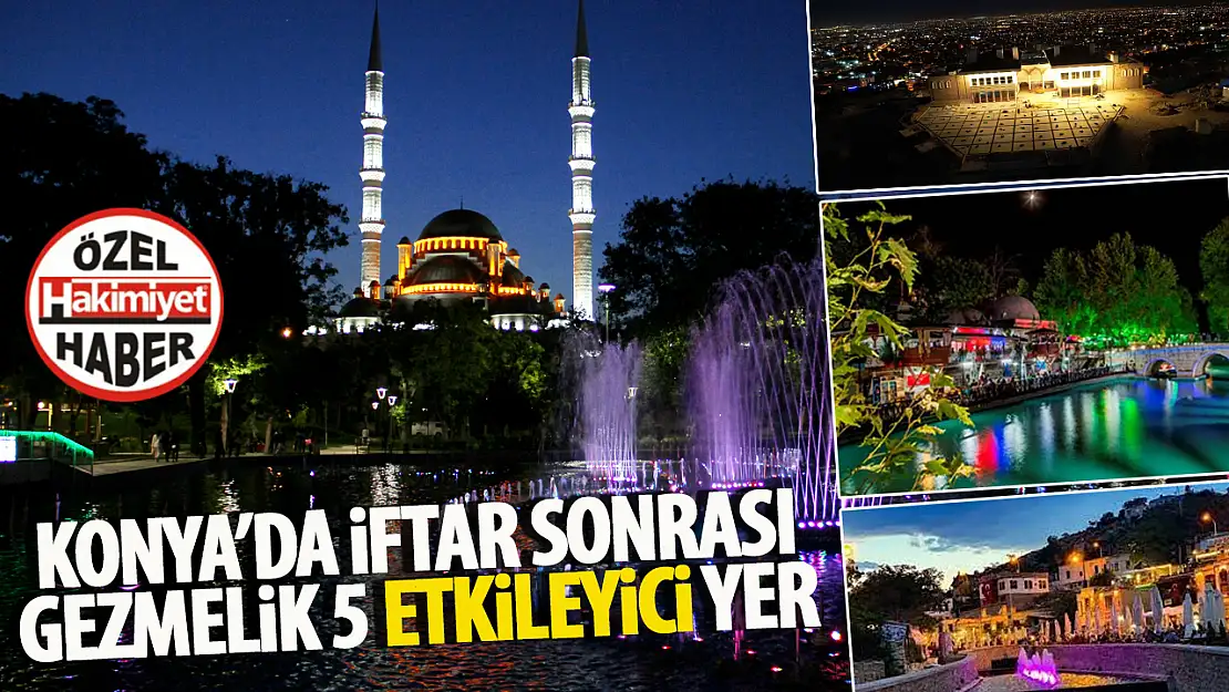 Konya'da iftardan sonra gezilecek 5 etkileyici yer