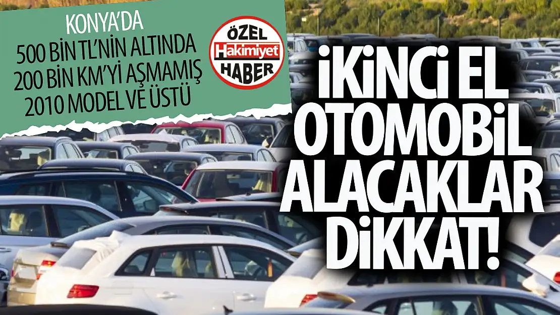 Konya'da İkinci El Araç Piyasasında 2010 Model ve Üstü Tercih Sebebi: 500.000 TL Altı Otomobiller