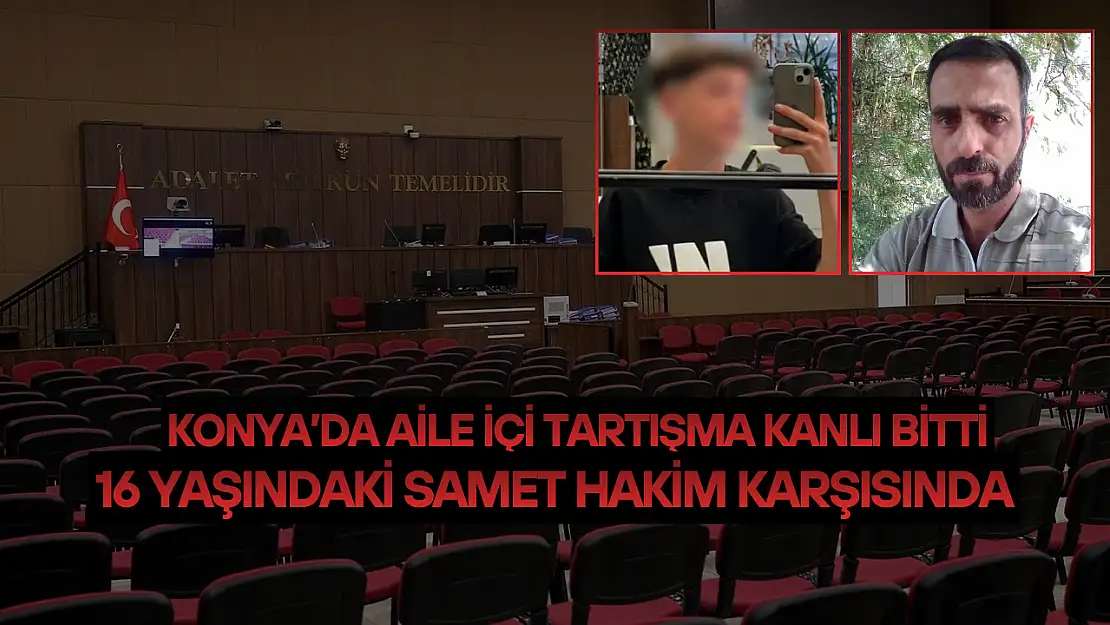 Konya'da ile içi tartışma kanlı bitti: 16 yaşındaki Samet hakim karşısında!