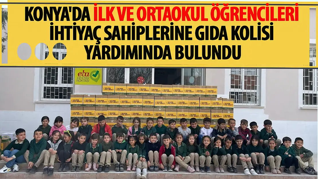 Konya'da İlk ve ortaokul öğrencileri ihtiyaç sahiplerine gıda kolisi yardımında bulundu