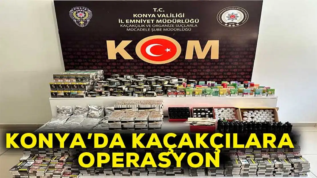 Konya'da kaçakçılara operasyon