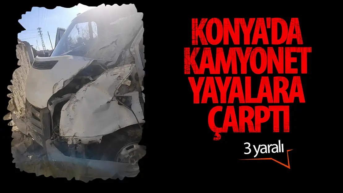 Konya'da kamyonet yayalara çarptı: 3 yaralı