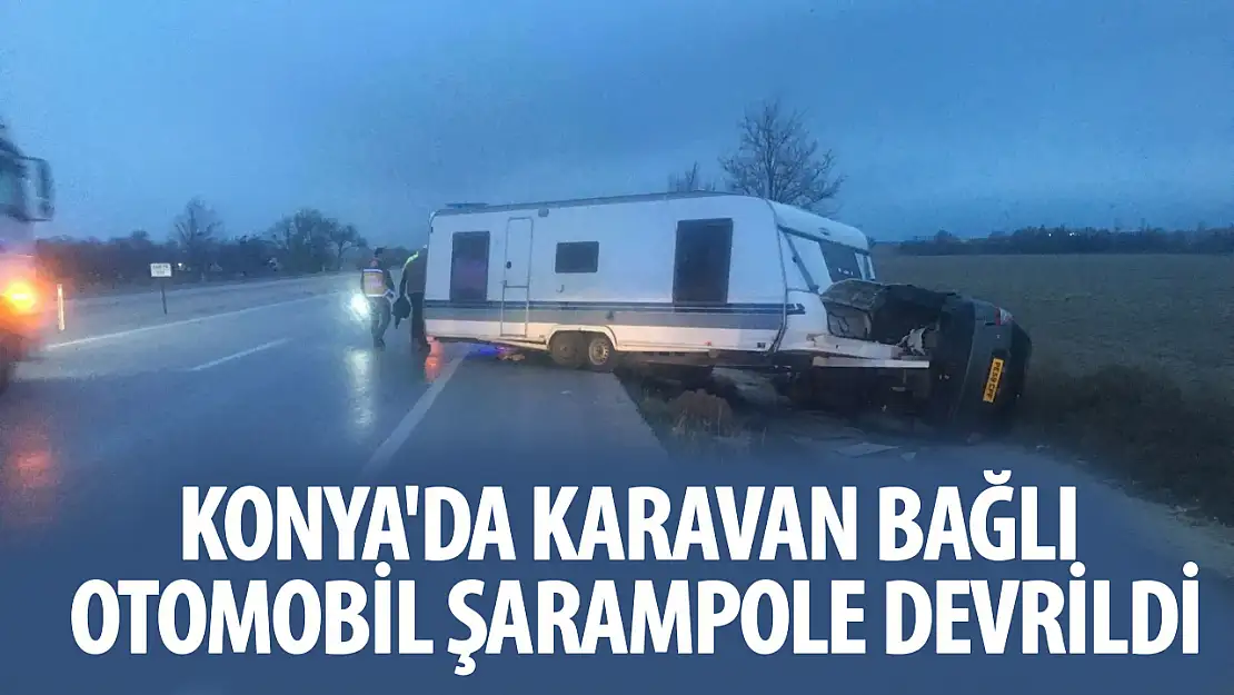 Konya'da karavan bağlı otomobil şarampole devrildi: 1 yaralı