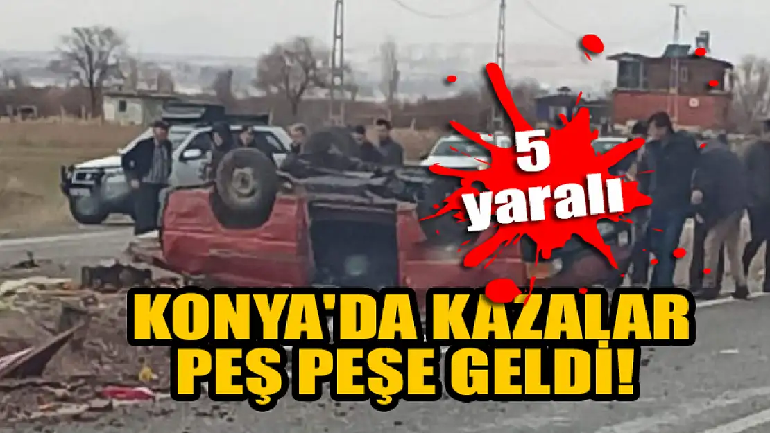 Konya'da kazalar peş peşe geldi! 5 yaralı