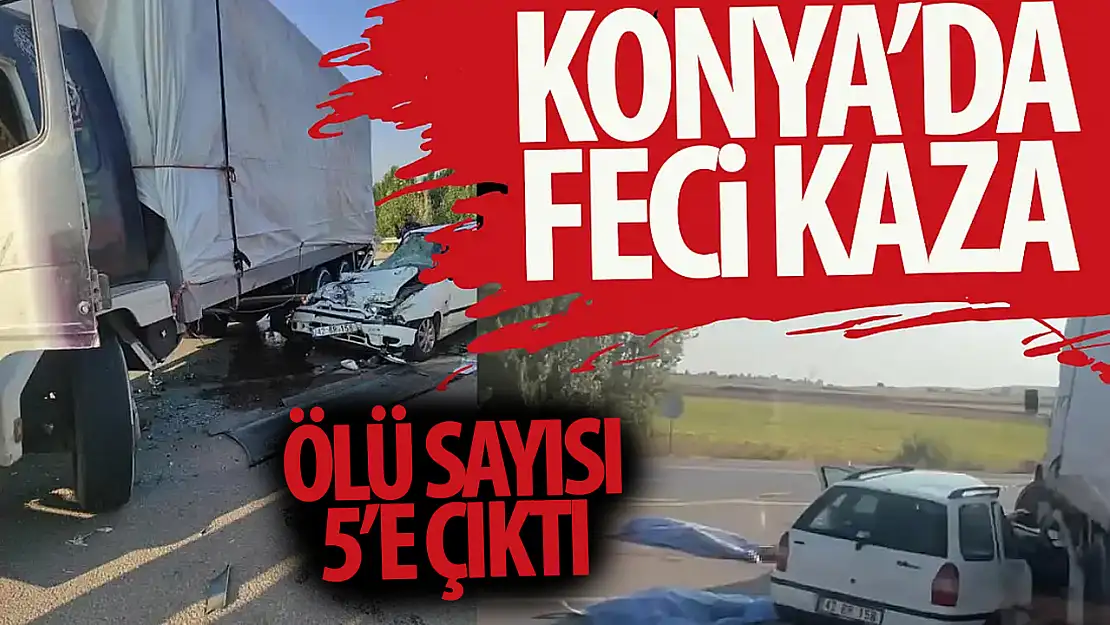 Konya'da ki korkunç kazada yeni gelişmeler: Can kaybı 5'e yükseldi!