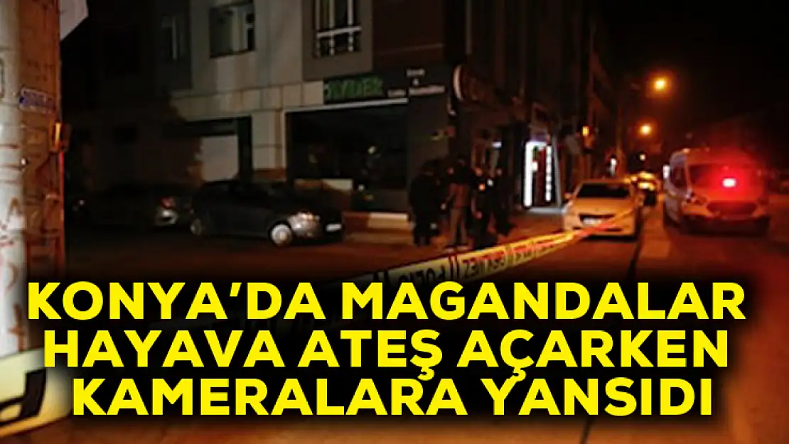 Konya'da magandalar havaya ateş açarken kameralara yansıdı