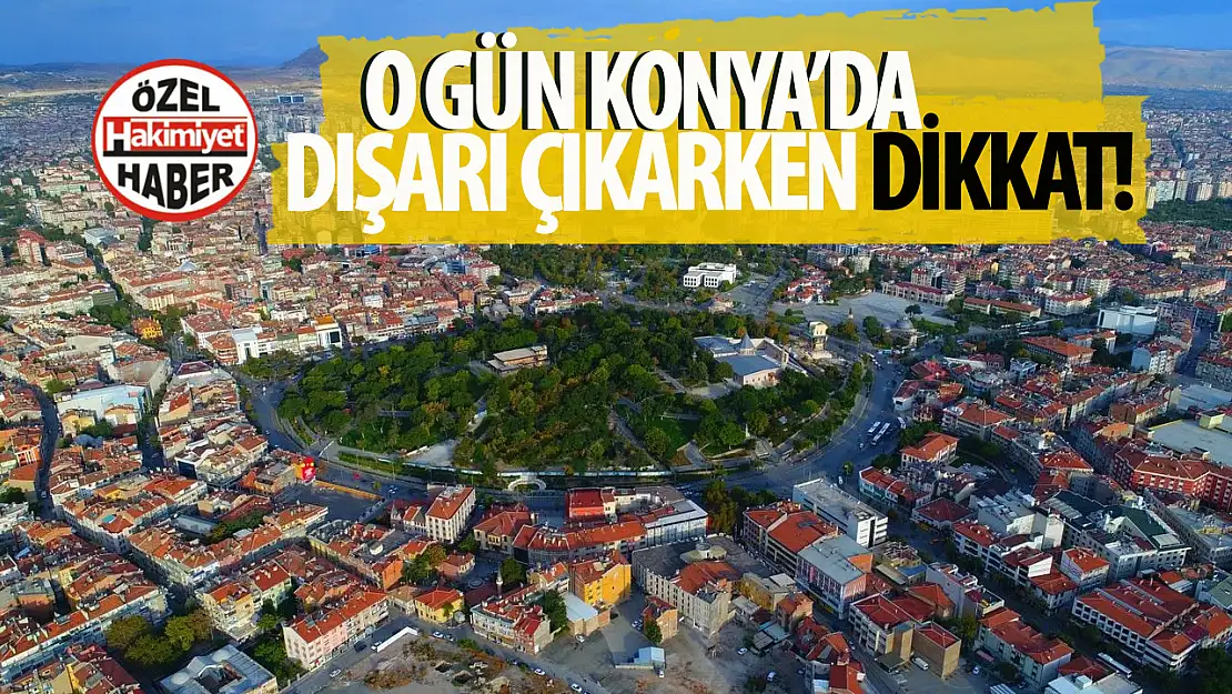 Konya'da o gün dışarı çıkarken dikkat!