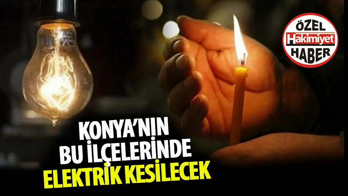 Konya'da o ilçelerde elektrik kesintisi yaşanacak!