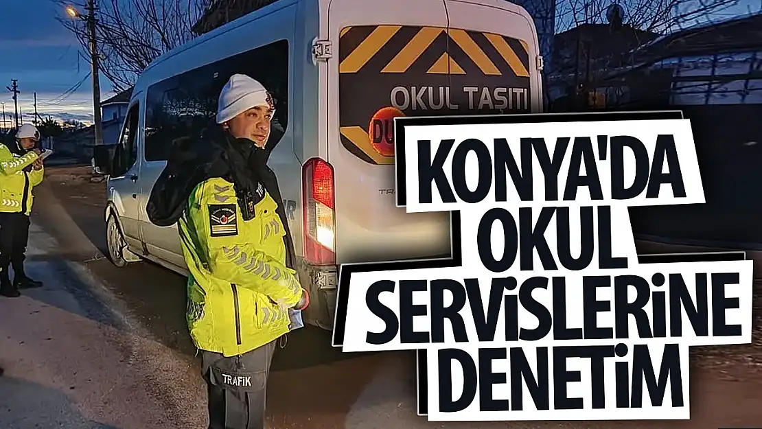 Konya'da okul servislerine denetim