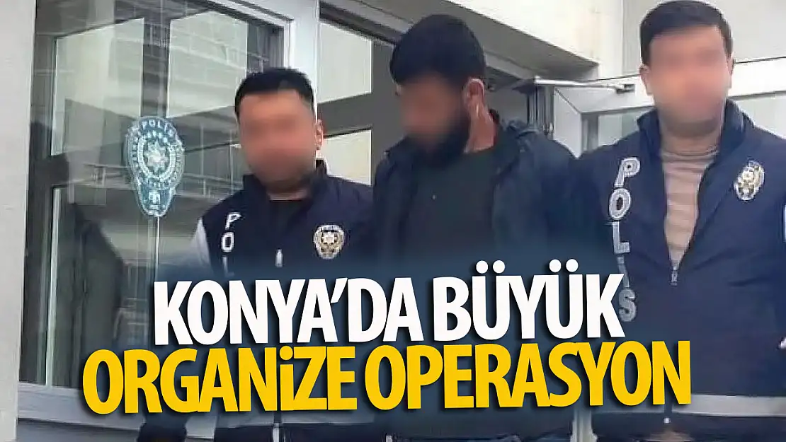 Konya'da organize suç örgütüne yönelik operasyon gerçekleşti