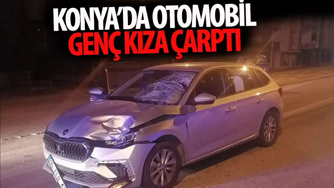 Konya' da otomobil genç kıza çarptı