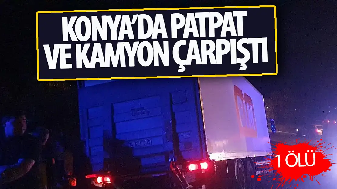 Konya'da patpat ile kamyon çarpıştı: 1 ölü, 1 yaralı