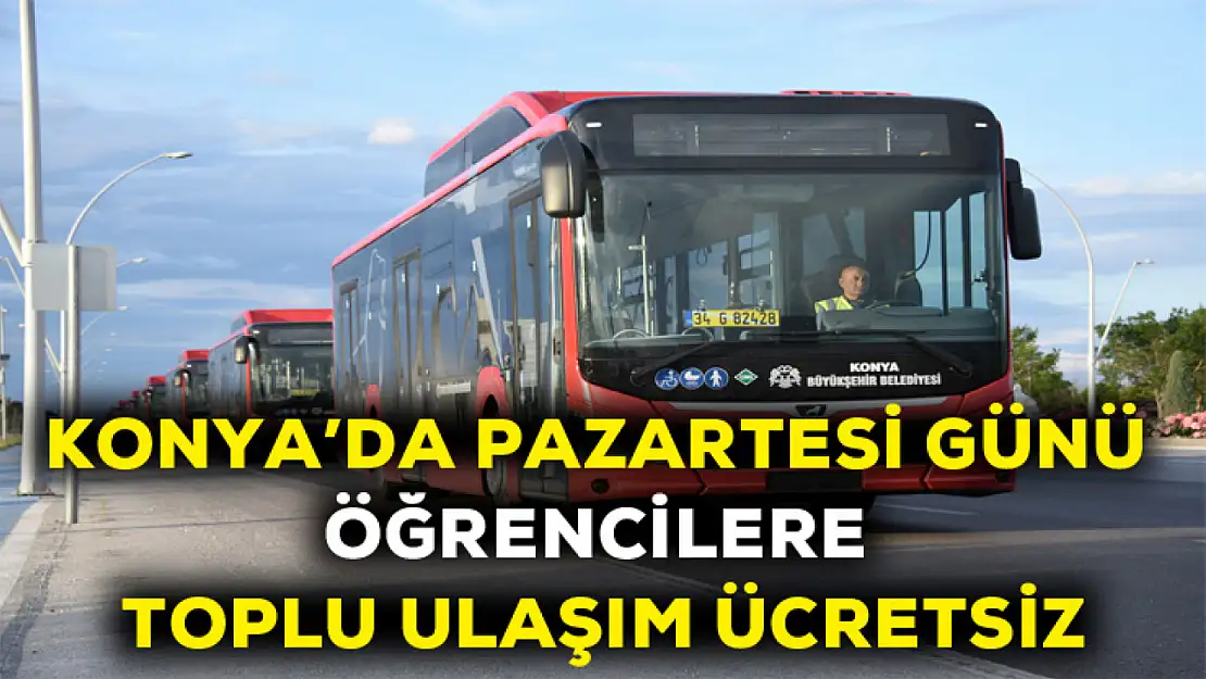 Konya'da pazartesi günü öğrencilere toplu ulaşım ücretsiz