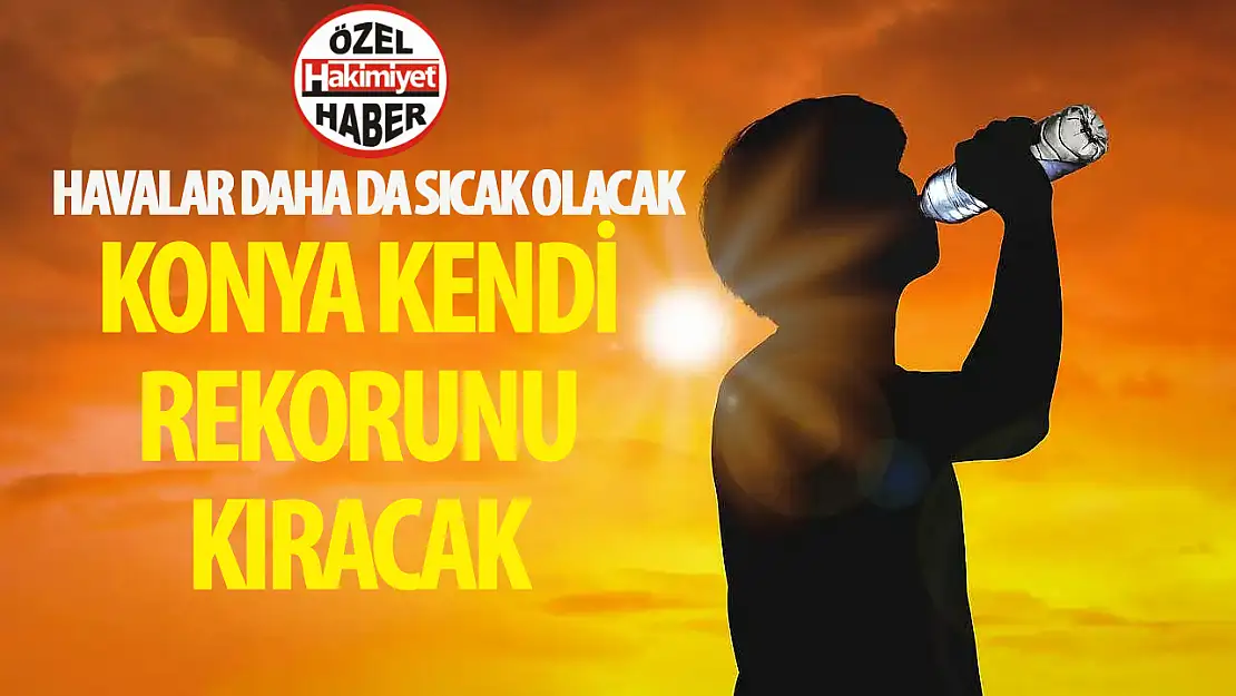 Konya'da rekor dereceyi görecek!