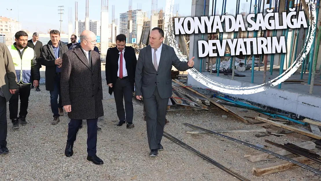 Konya'da Sağlığa Dev Yatırım!