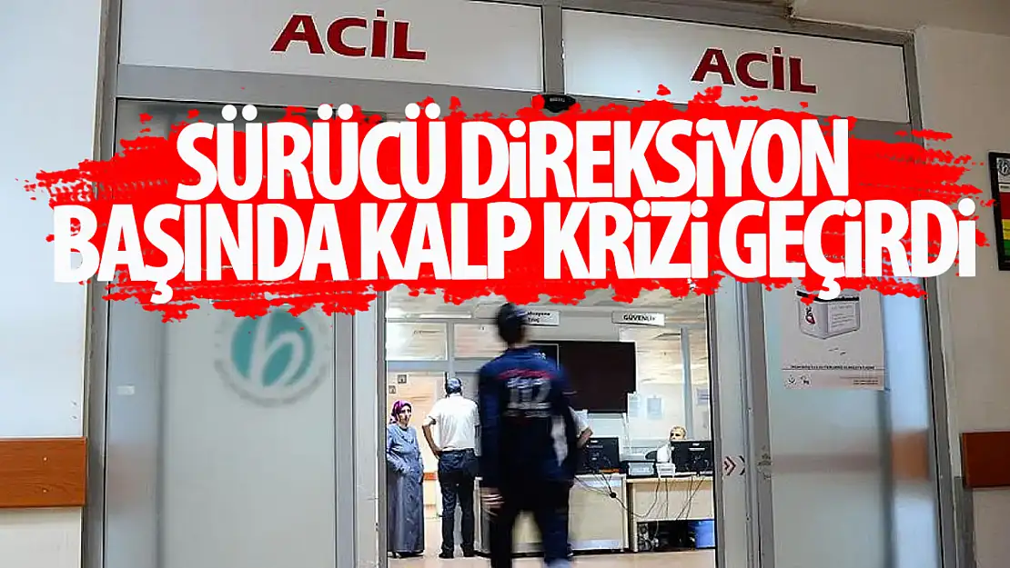 Konya'da sürücü kalp krizi geçirdi: hayati tehlikesi devam ediyor!