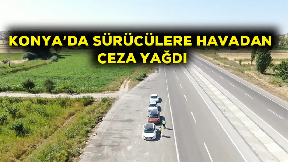 Konya'da sürücülere havadan ceza yağdı