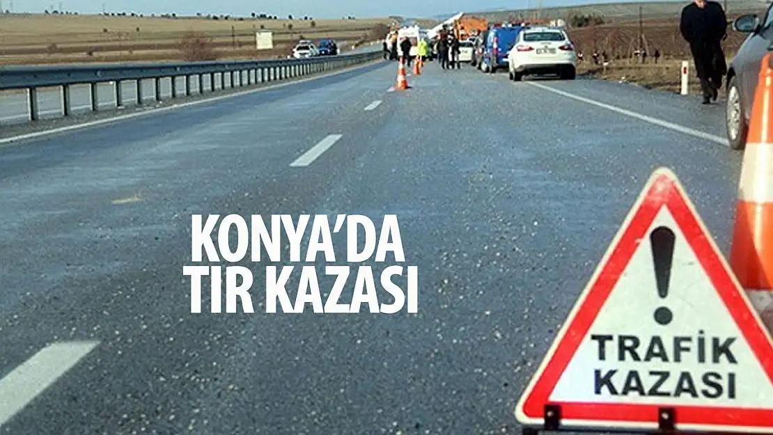 Konya'da tır kazası!