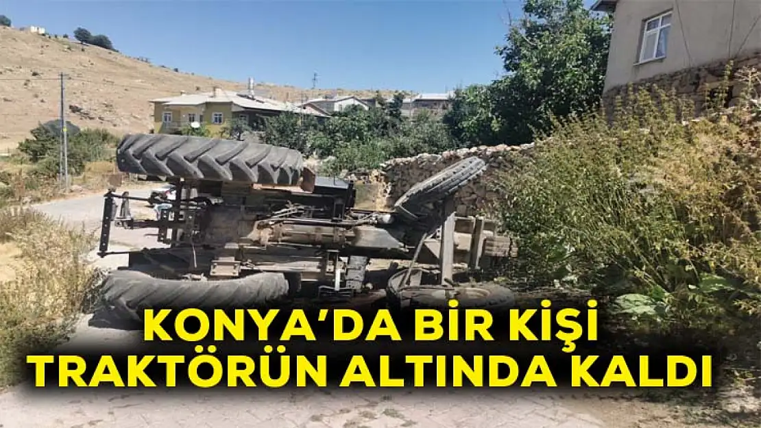 Konya'da traktör devrildi! bir kişi öldü