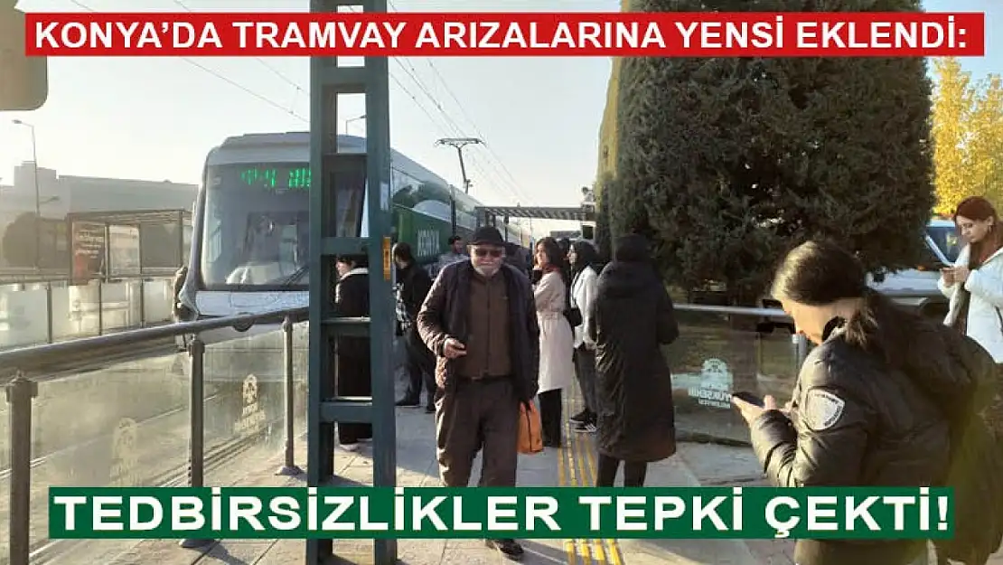 Konya'da tramvay arızalarına yenisi eklendi: Tedbirsizlikler tepki çekti!