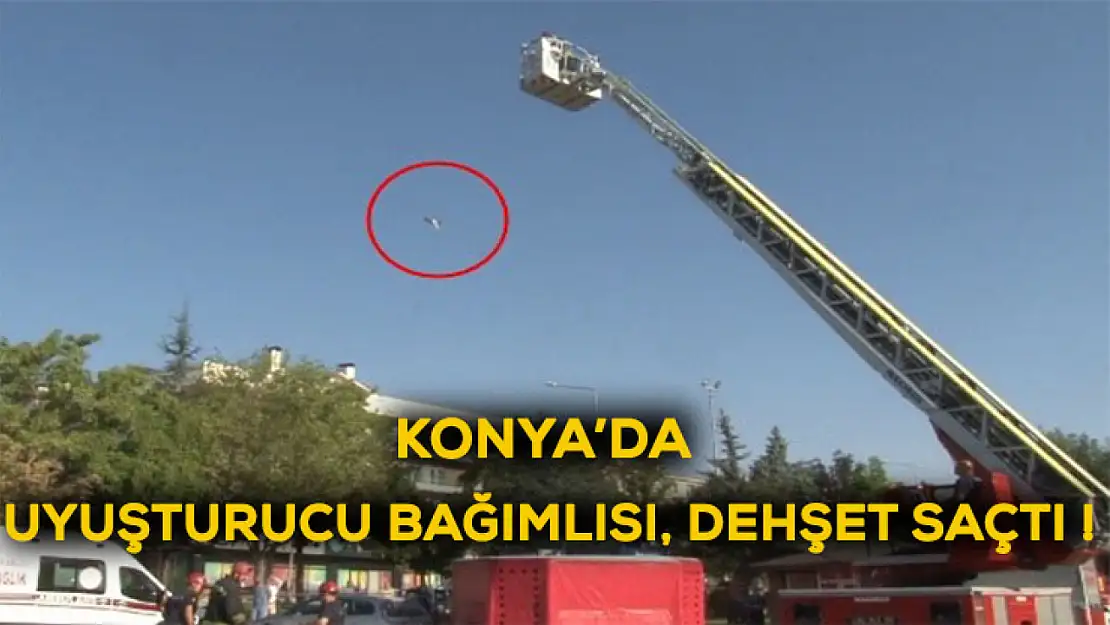 Konya'da uyuşturucu bağımlısı kadın, dehşet saçtı!