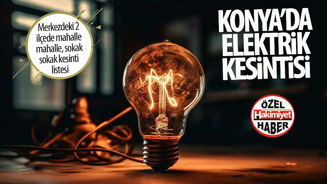 Konya'da yarın elektrik kesintilerinin yaşanacağı adresler belli oldu!