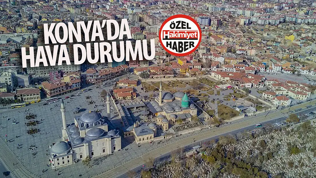 Konya'da yarın hava durumu nasıl olacak? Yağış beklentisi var mı? 