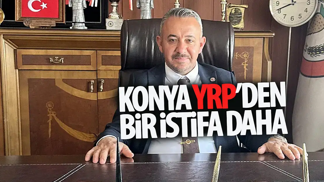 Konya'da YRP'li belediye başkanı istifa etti!