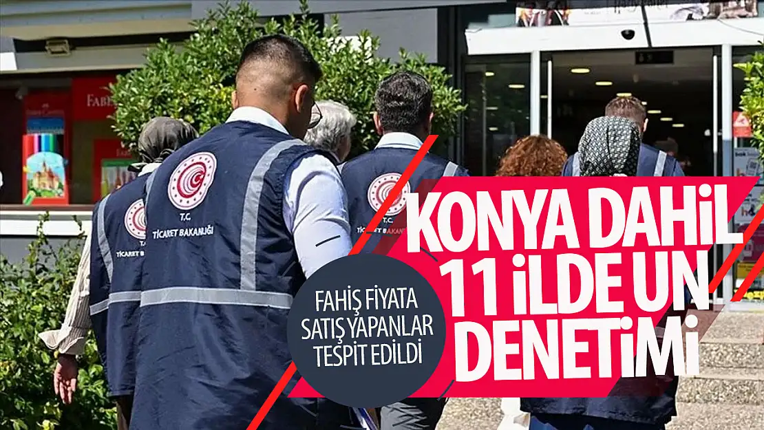 Konya dahil 11 ilde un fabrikası denetlendi: Fahiş fiyat incelemesi tespit edildi!