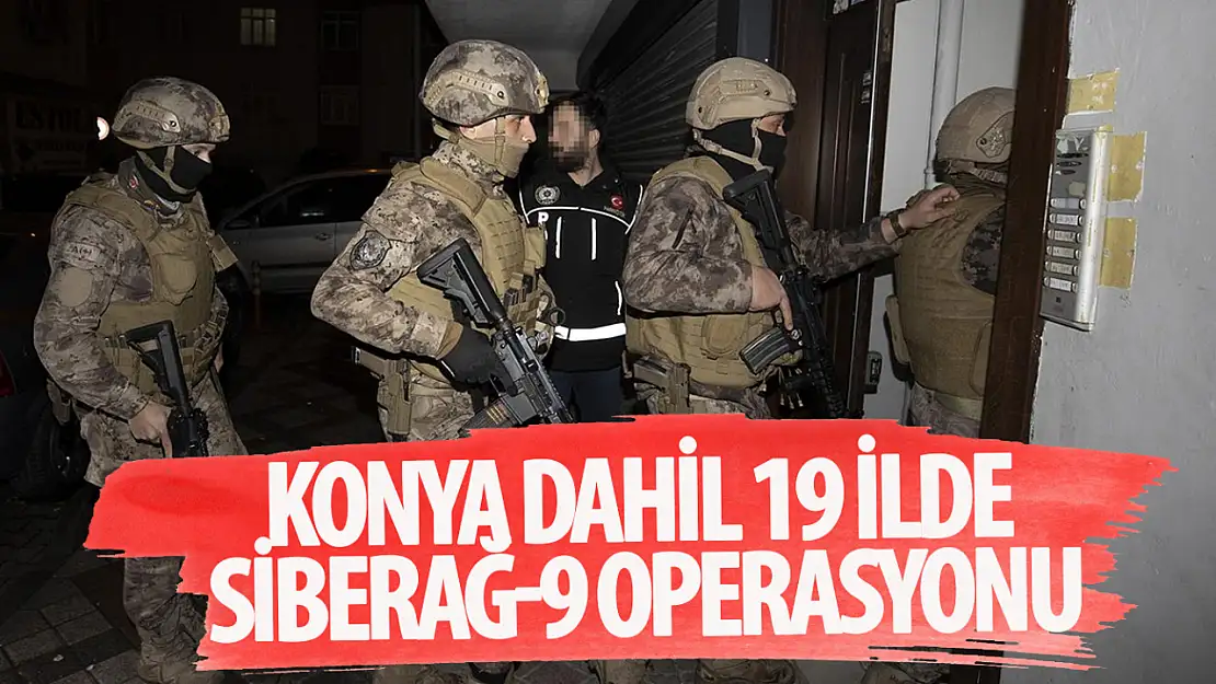 Konya dahil 19 ilde Siberağ-9 operasyonu gerçekleştirildi: 115 şüpheli yakalandı!