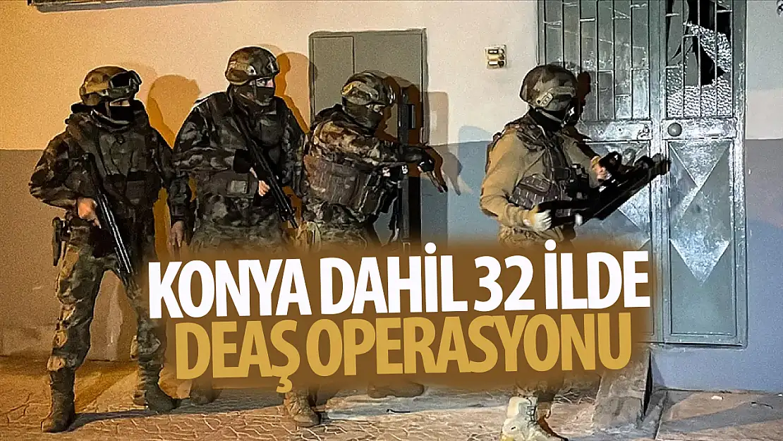 Konya dahil 32 ilde DEAŞ operasyonu!